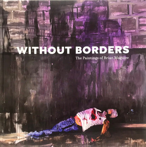 Without Borders: The Paintings of Brian Maguire