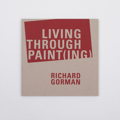 Richard Gorman, Living through Paint(ing)